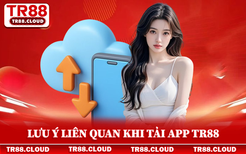 Tải App Tr88 - Ứng Dụng Cá Cược Hiện Đại Nhất Châu Á 3 Checklist các lưu ý liên quan đến thủ tục tải app Tr88