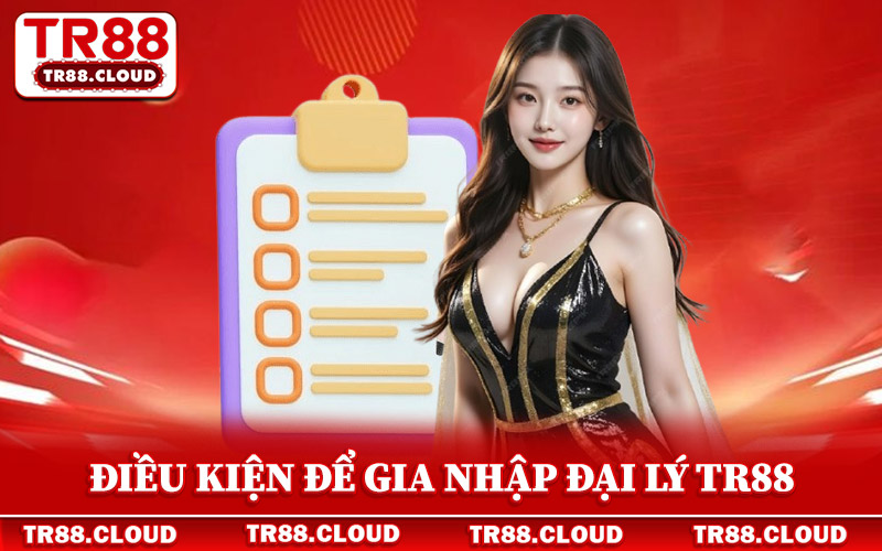 Đại Lý Tr88 - Chính Sách Hoa Hồng Ấn Tượng Nhất 2026 4 Điều kiện để một người gia nhập mạng lưới đại lý Tr88