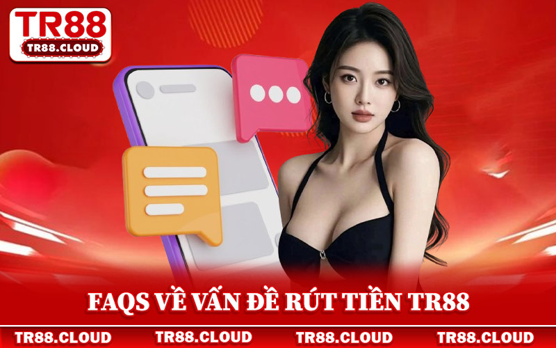 Rút Tiền Tr88 - Hướng Dẫn Thao Tác Thanh Toán An Toàn 100% 4 FAQs về vấn đề rút tiền Tr88 quan trọng của nhà cái
