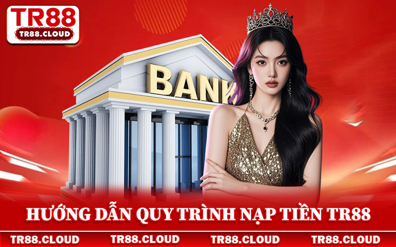Nạp Tiền Tr88 - Cách Gửi Vốn Thông Minh Trong Năm 2026 2 Hướng dẫn quy trình nạp tiền Tr88