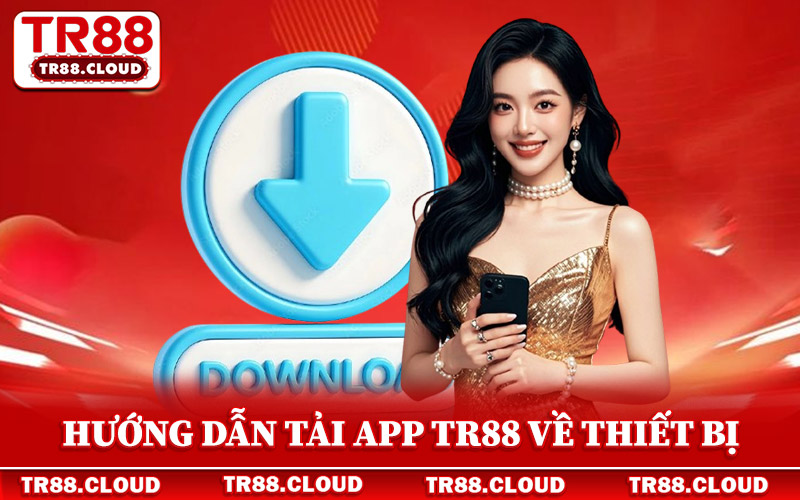 Tải App Tr88 - Ứng Dụng Cá Cược Hiện Đại Nhất Châu Á 2 Hướng dẫn tải app Tr88 về mọi thiết bị smartphone
