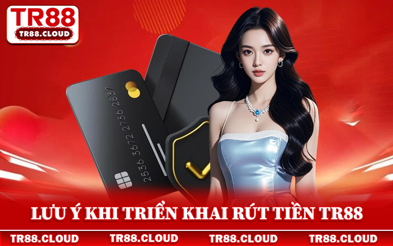 Rút Tiền Tr88 - Hướng Dẫn Thao Tác Thanh Toán An Toàn 100% 3 Lưu ý khi triển khai thủ tục rút tiền Tr88