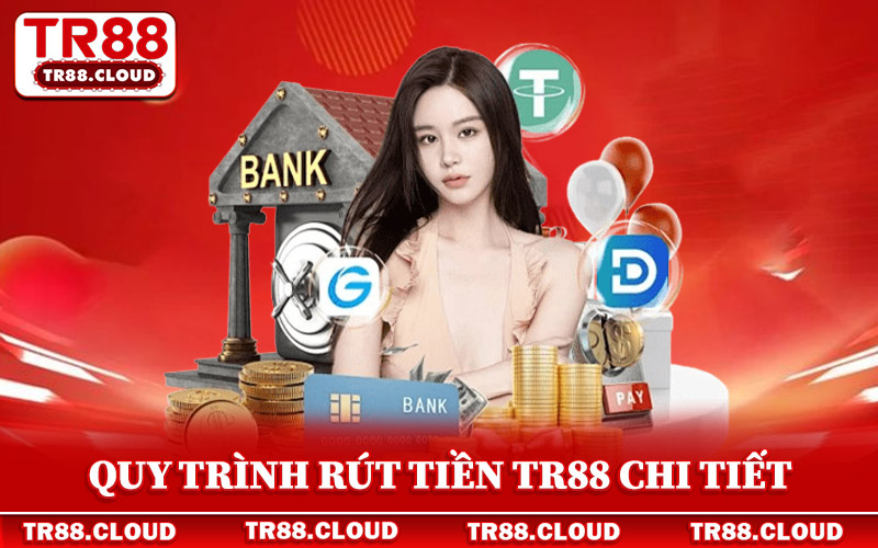 Rút Tiền Tr88 - Hướng Dẫn Thao Tác Thanh Toán An Toàn 100% 2 Quy trình rút tiền Tr88 chi tiết qua từng phương thức